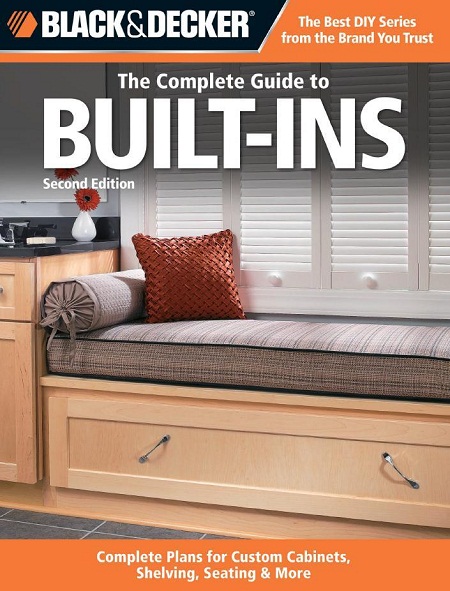 Black & Decker The Complete Guide to Built-Ins Complete Plans for Custom Cabinets, Shelving, Seating & More, Second Edition
