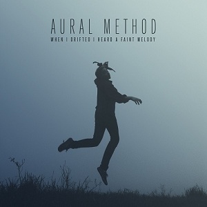 Aural Method - When I Drifted I Heard A Faint Melody (2012)