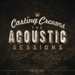 Casting Crowns - The Acoustic Sessions (Vol.1) (2013)