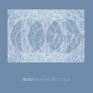HRVRD - From the Bird's Cage (2013)