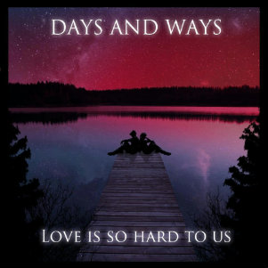 Days and Ways - Love Is So Hard To Us (Single) (2013)