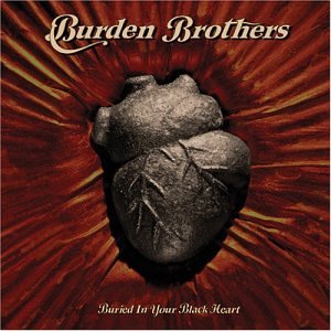 Burden Brothers - Buried In Your Black Heart (2003)