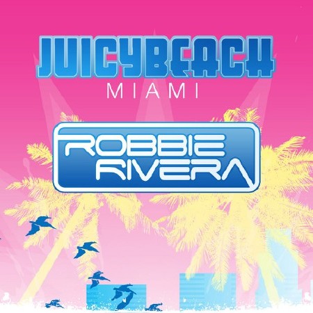 Robbie Rivera Presents Juicy Beach 2013 (2013)